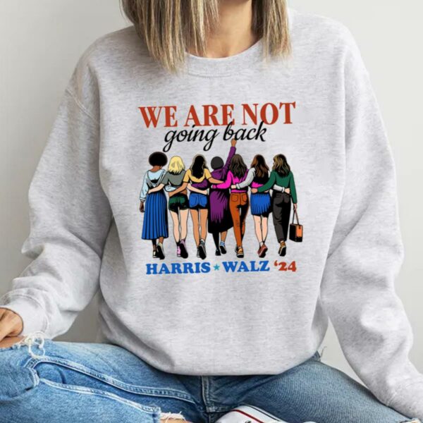 Harris Walz We Are Not Going Back Shirt Kamala President Tee 4 4