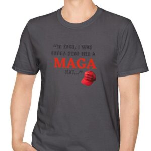 In fact I was gonna send her a MAGA hat Debate funny shirt debate Trump quote shirt tonights debate Trump witty quote trump debate merch 1