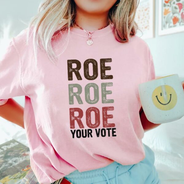 Roe Roe Roe Your Vote Shirt Vote Ruthless Protest Equality Tee 3 3