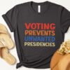 Voting Prevents Unwanted Presidencies Shirt Election shirt Political t shirt 1