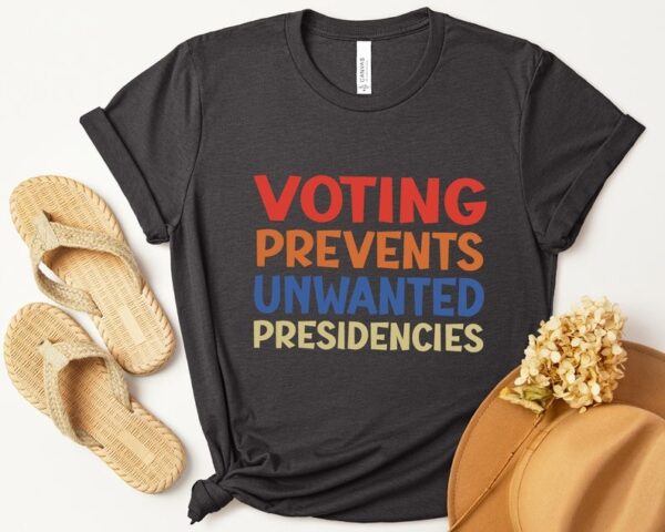 Voting Prevents Unwanted Presidencies Shirt Election shirt Political t shirt 1