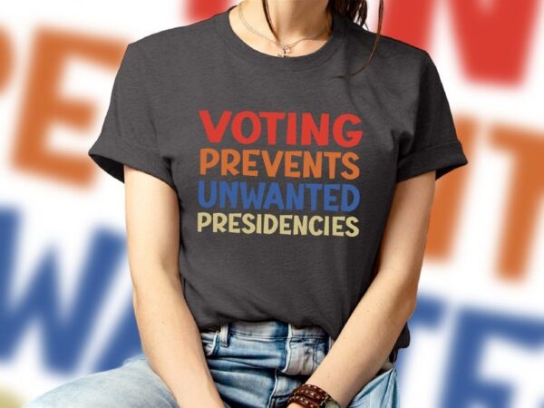 Voting Prevents Unwanted Presidencies Shirt Election shirt Political t shirt 4