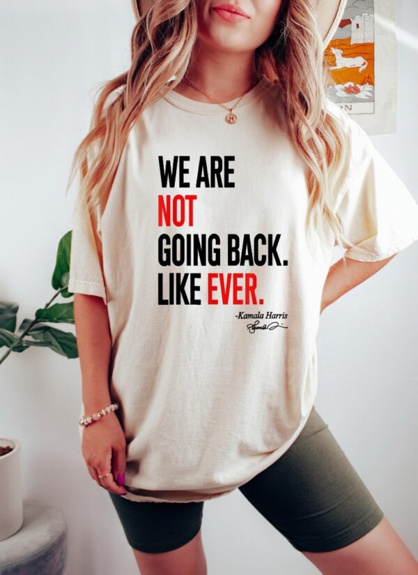 We Are Not Going Back Like Ever Shirt Kamala Harris Were Not Going Back Tee Kamala Madam President T shirt Kamala Quote Shirt 1