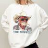 You Missed Trump Shirt Cowboy Trump Tee Presidential Election 1 1