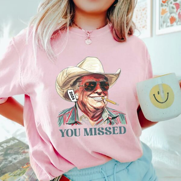 You Missed Trump Shirt Cowboy Trump Tee Presidential Election 3 3