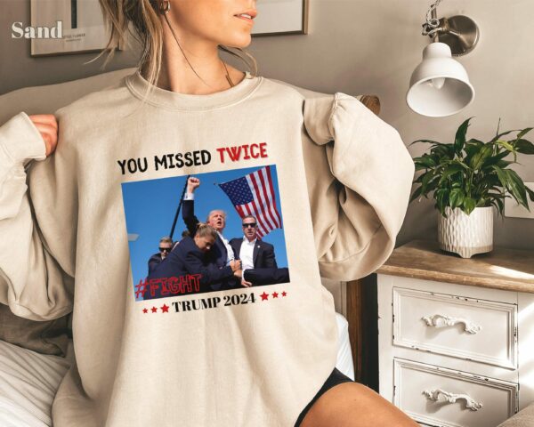 You Missed Trump Shirt Trump Felon 2024 Florida Pennsylvania Assassination Attempt Trump Sweatshirt Trump Fight Tee Trump Shot Shooting 3