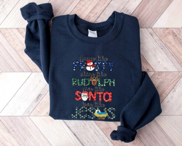 Dance Like Frosty Shine like Rudolph Give like Santa Love Like Jesus Shirt Cute Christmas Sweatshirt Christmas Shirt Holiday Xmas Tee 5