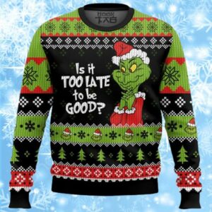 Is It Too Late To Be Good The Grinch Ugly Funny Christmas Sweaters 1 1