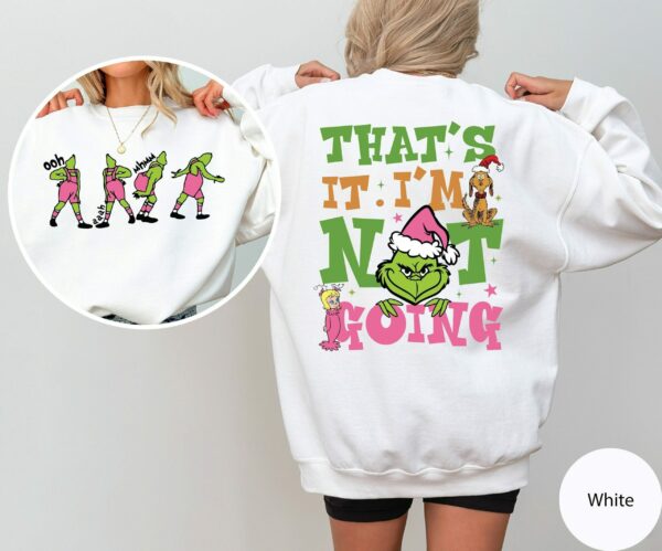 Thats It Im Not Going Sweatshirt Grinch Christmas Sweater Grinchmas Shirt Funny Grinch Christmas Sweatshirt Holiday Sweatshirt 1