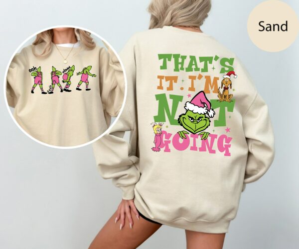 Thats It Im Not Going Sweatshirt Grinch Christmas Sweater Grinchmas Shirt Funny Grinch Christmas Sweatshirt Holiday Sweatshirt 2