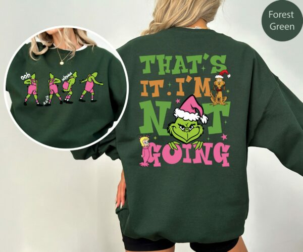 Thats It Im Not Going Sweatshirt Grinch Christmas Sweater Grinchmas Shirt Funny Grinch Christmas Sweatshirt Holiday Sweatshirt 4